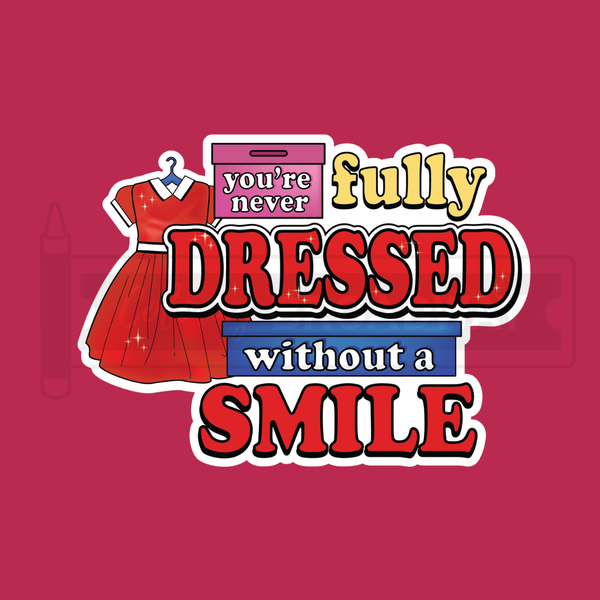 you're never fully dressed without a smile You're Never Fully Dressed Without a Smile