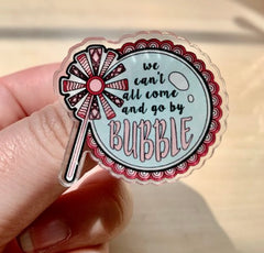 WICKED “We Can't All Come and Go by Bubble” – Acrylic PIN (1.25