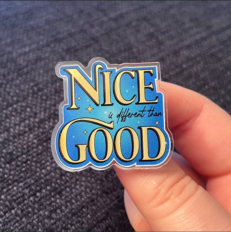 Into the Woods “Nice is Different than Good” – Acrylic PIN (1.5" x 1.4")